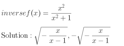 The inverse of f(x)=(x^2)/(x^2+1) is sqrt(-x/(x-1)),-sqrt(-x/(x-1))
